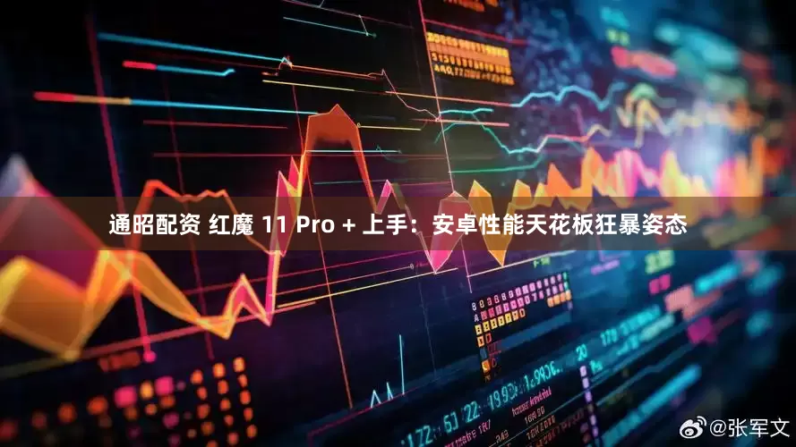 通昭配资 红魔 11 Pro + 上手：安卓性能天花板狂暴姿态